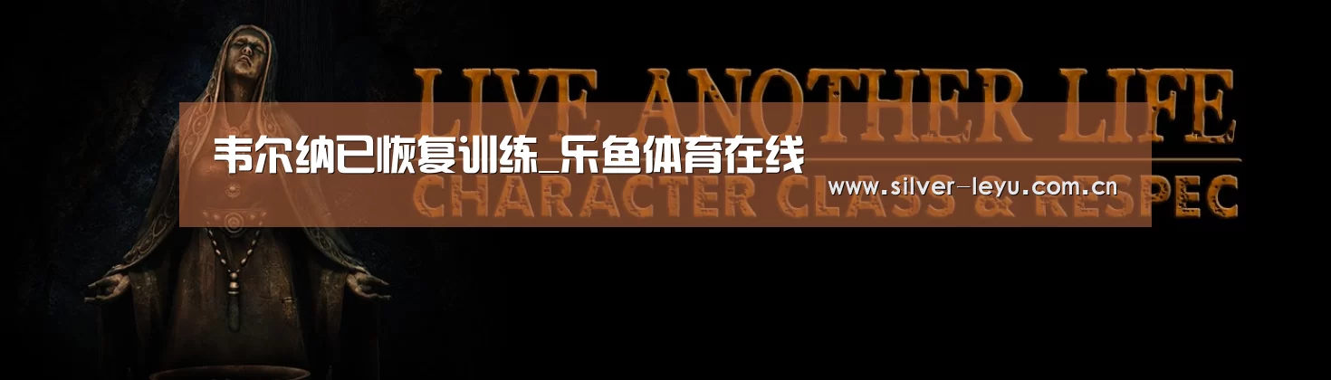 韦尔纳已恢复训练_乐鱼体育在线